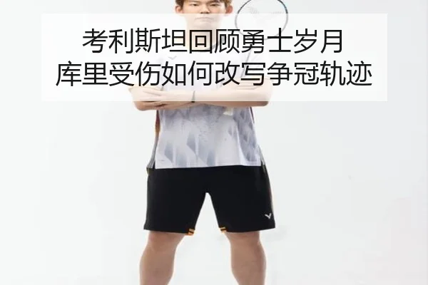 考利斯坦回顾勇士岁月 库里受伤如何改写争冠轨迹