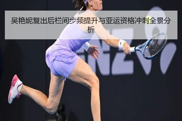 吴艳妮复出后栏间步频提升与亚运资格冲刺全景分析